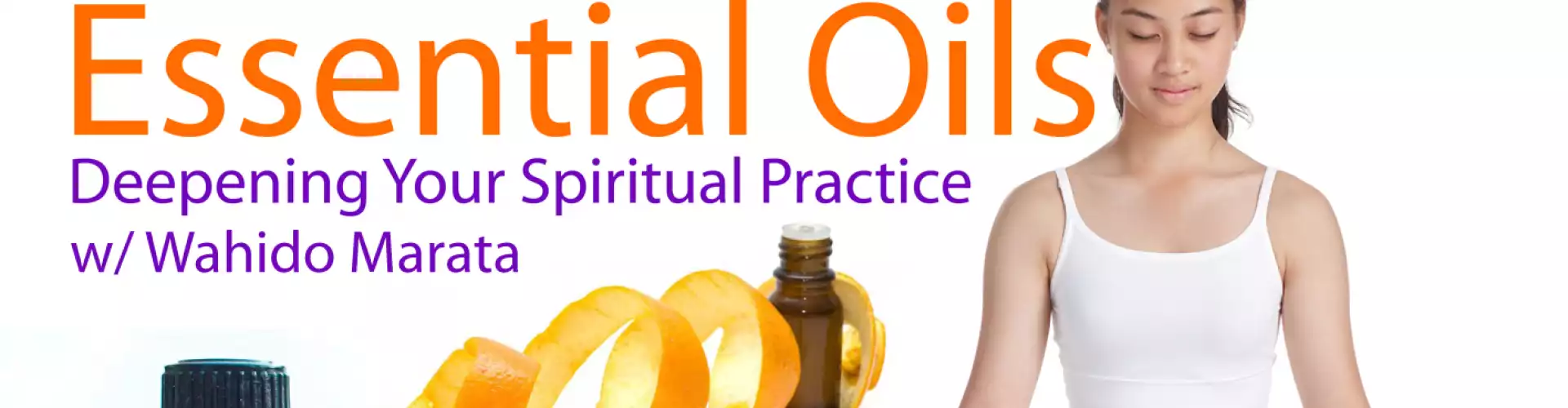 Meditation & Essential Oils: Enhancing your Experience of Deep Spiritual Practice - Online Class by Wahido Marata