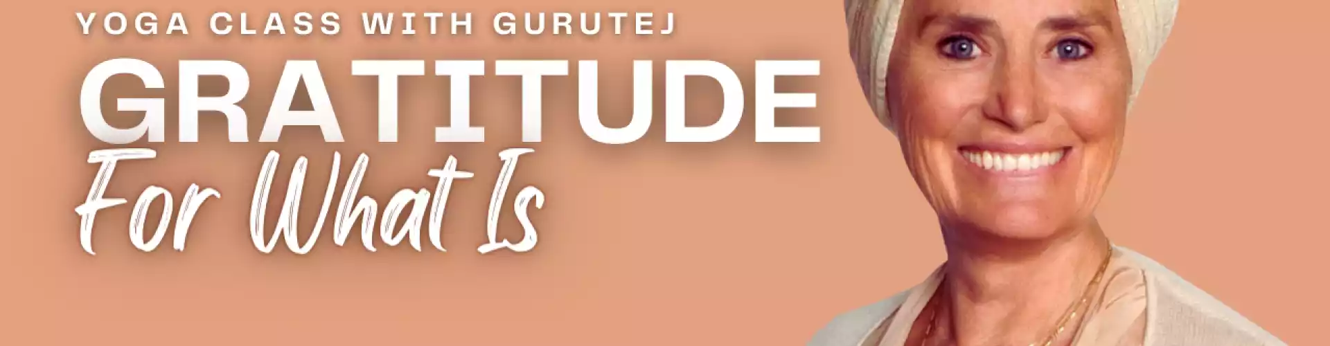 Gratitude For What Is - Online Class by Gurutej Khalsa